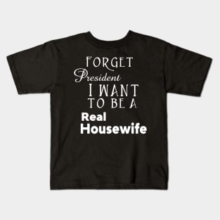 Forget President I Want to be a Real Housewife Reality TV Show Kids T-Shirt